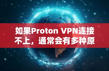 如果Proton VPN连接不上，通常会有多种原因导致。以下是解决此类问题的常见步骤