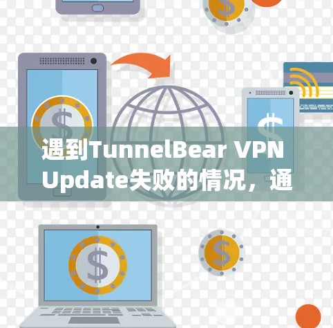 遇到TunnelBear VPN Update失败的情况，通常可以从以下几个步骤进行排查和解决