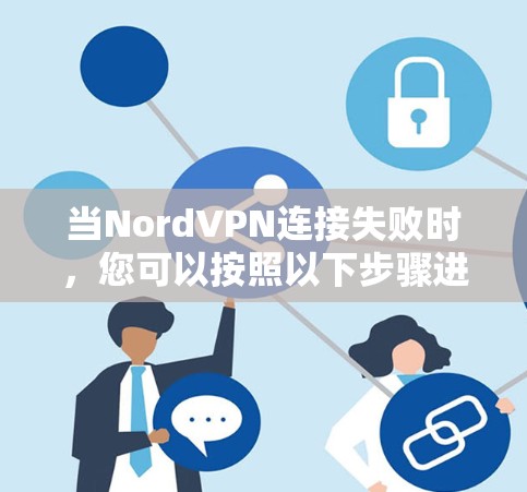 当NordVPN连接失败时，您可以按照以下步骤进行处理