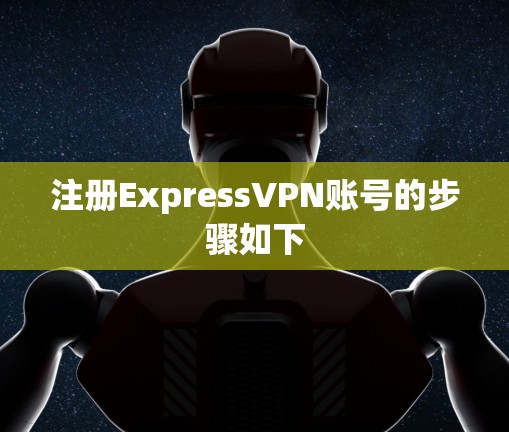 注册ExpressVPN账号的步骤如下
