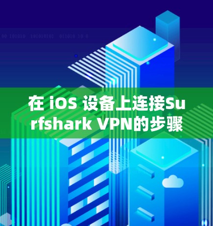 在 iOS 设备上连接Surfshark VPN的步骤如下