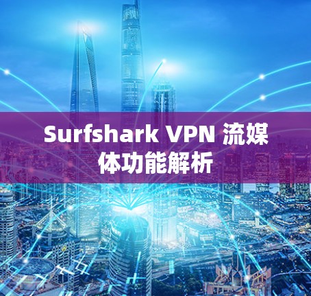 Surfshark VPN 流媒体功能解析