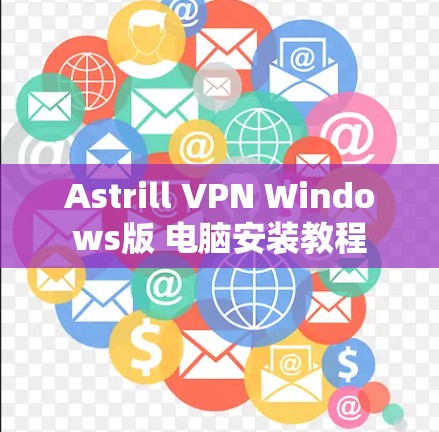Astrill VPN Windows版 电脑安装教程 Astrill VPN Windows版 电脑安装教程