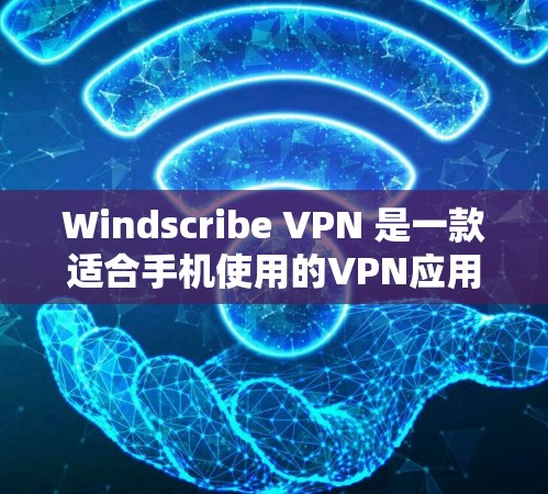 Windscribe VPN 是一款适合手机使用的VPN应用，可以帮助你在手机上进行VPN访问。以下是详细的使用指南