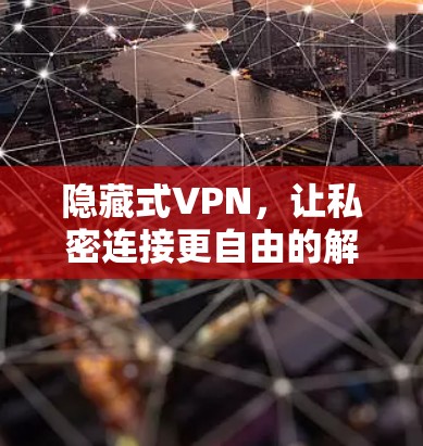 隐藏式VPN，让私密连接更自由的解决方案