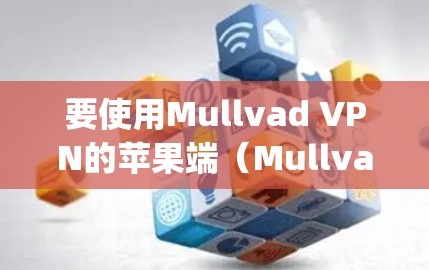 要使用Mullvad VPN的苹果端(Mullvad VPN App)连接到iOS设备,可以按照以下步骤进行 要使用Mullvad VPN的苹果端(Mullvad VPN App)连接到iOS设备,可以按照以下步骤进行