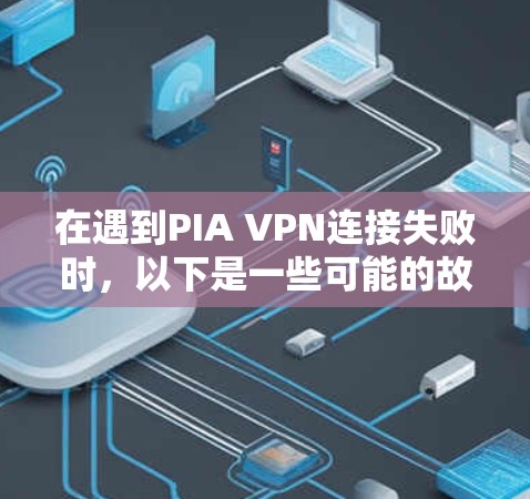 在遇到PIA VPN连接失败时,以下是一些可能的故障解决方法 在遇到PIA VPN连接失败时,以下是一些可能的故障解决方法