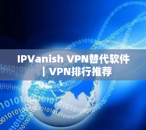 IPVanish VPN替代软件｜VPN排行推荐