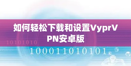 如何轻松下载和设置VyprVPN安卓版
