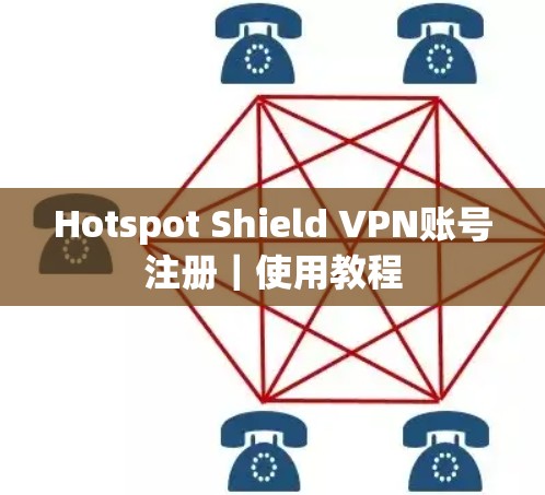 Hotspot Shield VPN账号注册｜使用教程