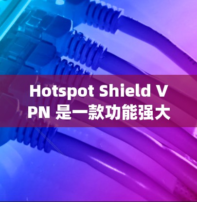 Hotspot Shield VPN 是一款功能强大且安全的VPN服务，它在视频访问方面提供了多种功能和选项，适合需要视频访问的用户。然而，评估其在视频访问方面的功能时，需要考虑以下几个方面