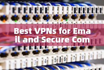 Best VPNs for Email and Secure Communication Best VPNs for Email and Secure Communication