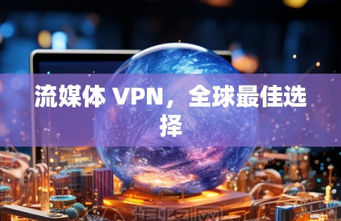 流媒体 VPN,全球最佳选择 流媒体 VPN,全球最佳选择