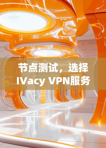 节点测试，选择IVacy VPN服务器的最佳实践
