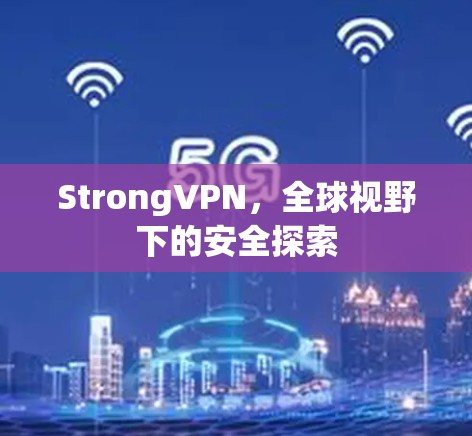 StrongVPN，全球视野下的安全探索