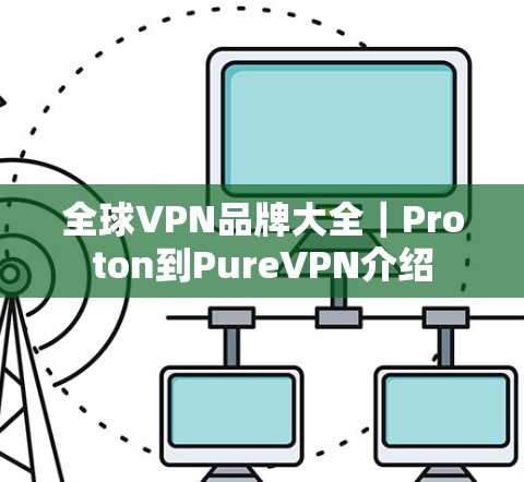 全球VPN品牌大全｜Proton到PureVPN介绍