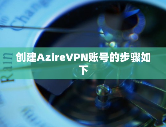 创建AzireVPN账号的步骤如下