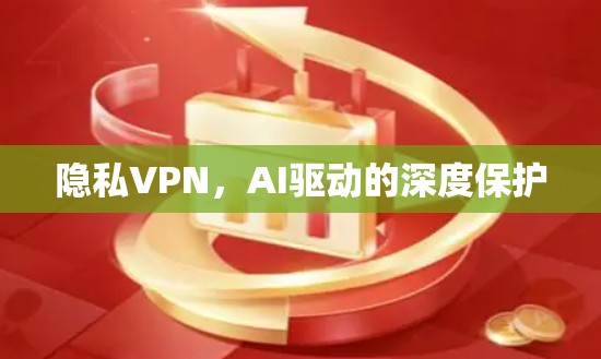隐私VPN,AI驱动的深度保护 隐私VPN,AI驱动的深度保护