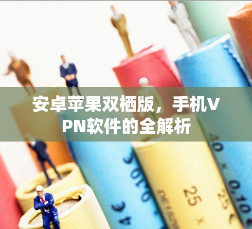 安卓苹果双栖版，手机VPN软件的全解析