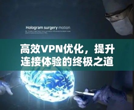 高效VPN优化，提升连接体验的终极之道