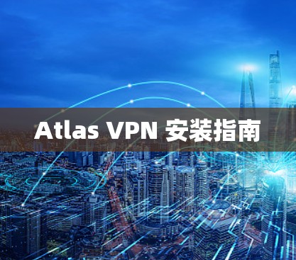 Atlas VPN 安装指南