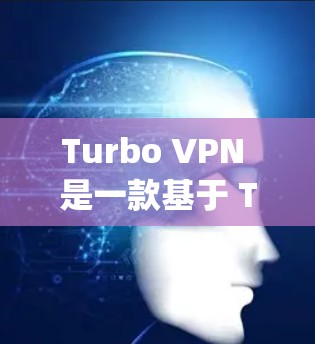 Turbo VPN 是一款基于 Torque 的VPN服务，提供多种功能，包括加密、安全、快速连接和高级配置。要访问Turbo VPN 的官网，通常可以按照以下步骤操作