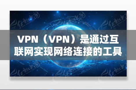 VPN（VPN）是通过互联网实现网络连接的工具，允许用户通过手机访问互联网服务。以下是关于如何在手机上使用VPN的教程