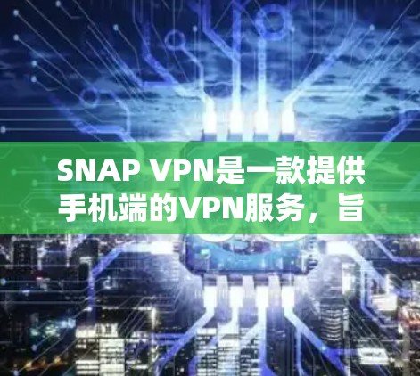 SNAP VPN是一款提供手机端的VPN服务，旨在为用户提供安全、可靠的网络连接。它通过加密技术确保数据传输的安全性，同时兼顾用户体验，适合移动用户。以下是SNAP VPN的评测