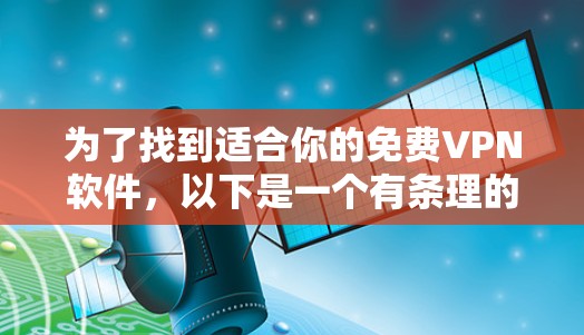 为了找到适合你的免费VPN软件，以下是一个有条理的推荐和步骤，帮助你选择和使用
