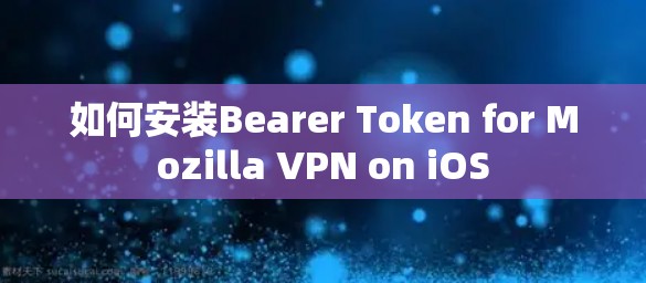 如何安装Bearer Token for Mozilla VPN on iOS
