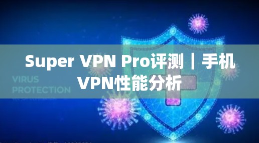 Super VPN Pro评测｜手机VPN性能分析
