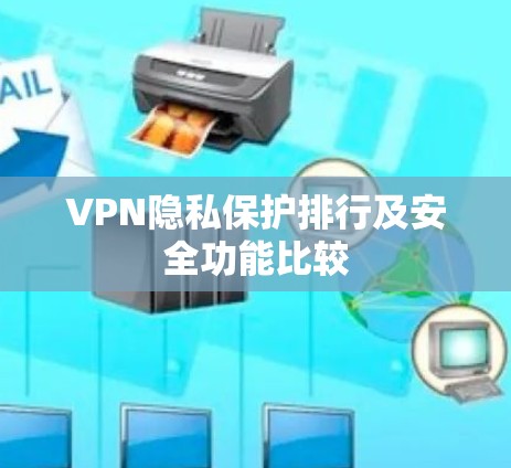VPN隐私保护排行及安全功能比较