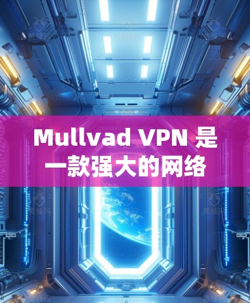 Mullvad VPN 是一款强大的网络安全工具，能够帮助用户保护隐私并匿名上网。以下是关于如何设置 Mullvad VPN 以实现匿名连接的详细教程