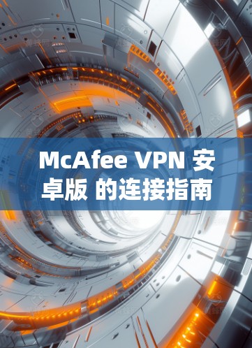 McAfee VPN 安卓版 的连接指南如下