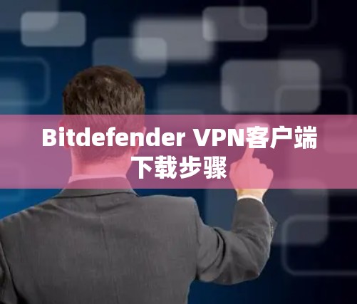 Bitdefender VPN客户端下载步骤