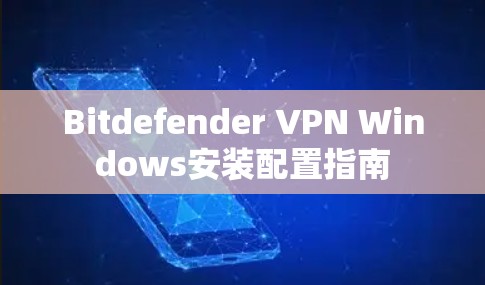 Bitdefender VPN Windows安装配置指南 Bitdefender VPN Windows安装配置指南