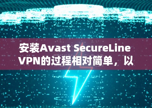 安装Avast SecureLine VPN的过程相对简单，以下是详细的步骤指南