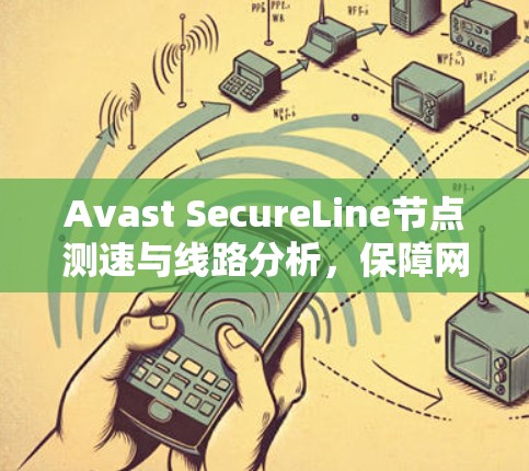 Avast SecureLine节点测速与线路分析，保障网络安全与性能优化