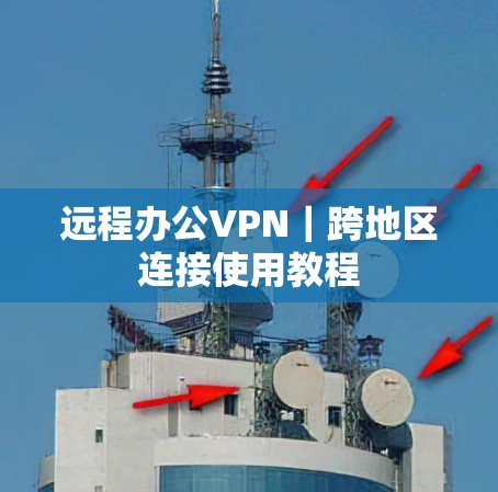 远程办公VPN｜跨地区连接使用教程
