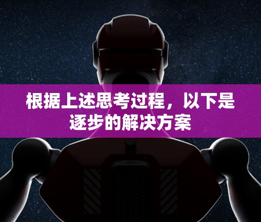 根据上述思考过程，以下是逐步的解决方案
