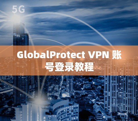 GlobalProtect VPN 账号登录教程