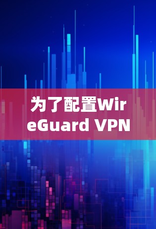 为了配置WireGuard VPN客户端,以下是分步说明 为了配置WireGuard VPN客户端,以下是分步说明