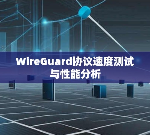 WireGuard协议速度测试与性能分析 WireGuard协议速度测试与性能分析