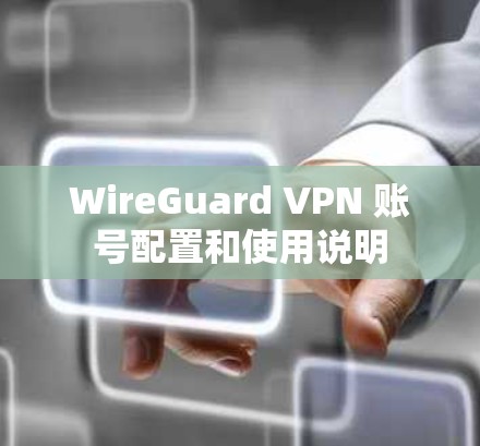 WireGuard VPN 账号配置和使用说明 WireGuard VPN 账号配置和使用说明