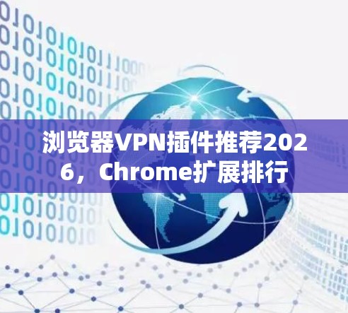 浏览器VPN插件推荐2026,Chrome扩展排行 浏览器VPN插件推荐2026,Chrome扩展排行