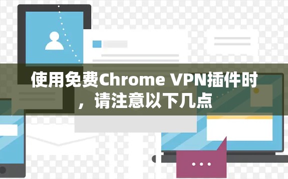 使用免费Chrome VPN插件时,请注意以下几点 使用免费Chrome VPN插件时,请注意以下几点