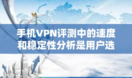 手机VPN评测中的速度和稳定性分析是用户选择合适VPN服务时的关键考量因素。以下是详细的分析和建议 手机VPN评测中的速度和稳定性分析是用户选择合适VPN服务时的关键考量因素。以下是详细的分析和建议