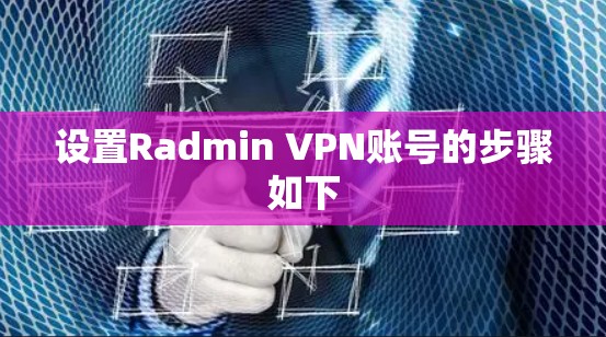 设置Radmin VPN账号的步骤如下