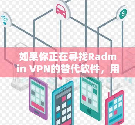 如果你正在寻找Radmin VPN的替代软件,用于游戏VPN或其他用途,以下是一些推荐和替代方案 如果你正在寻找Radmin VPN的替代软件,用于游戏VPN或其他用途,以下是一些推荐和替代方案