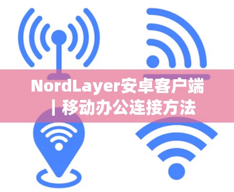 NordLayer安卓客户端｜移动办公连接方法